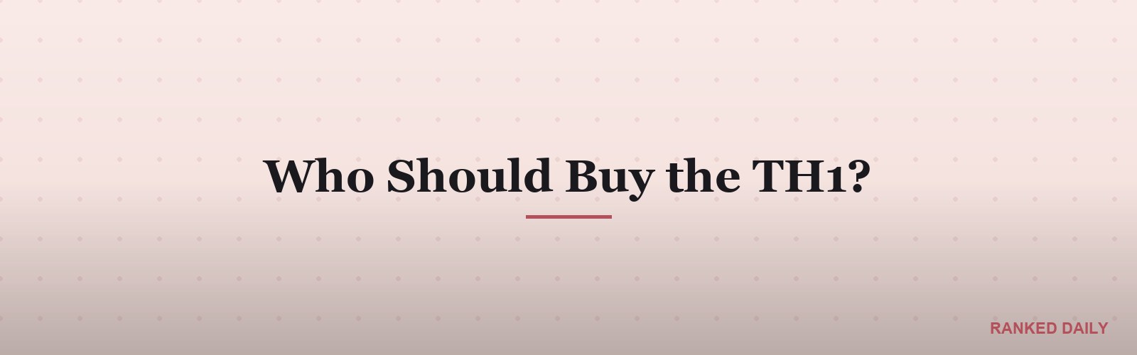 Who Should Buy the TH1?